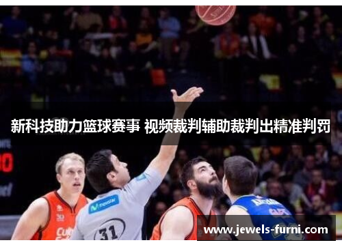 新科技助力篮球赛事 视频裁判辅助裁判出精准判罚